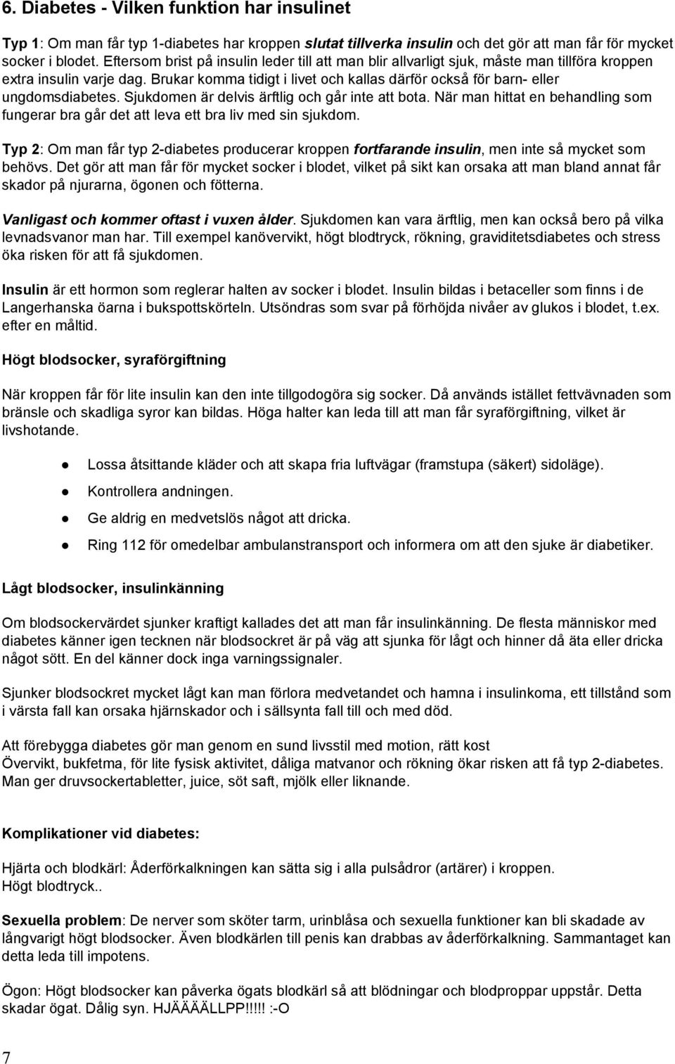 Brukar komma tidigt i livet och kallas därför också för barn eller ungdomsdiabetes. Sjukdomen är delvis ärftlig och går inte att bota.