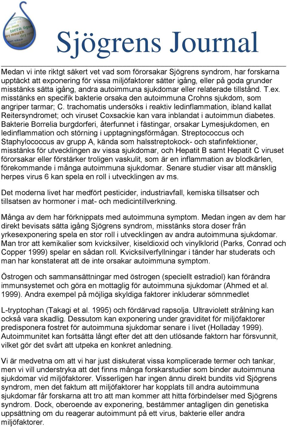 trachomatis undersöks i reaktiv ledinflammation, ibland kallat Reitersyndromet; och viruset Coxsackie kan vara inblandat i autoimmun diabetes.