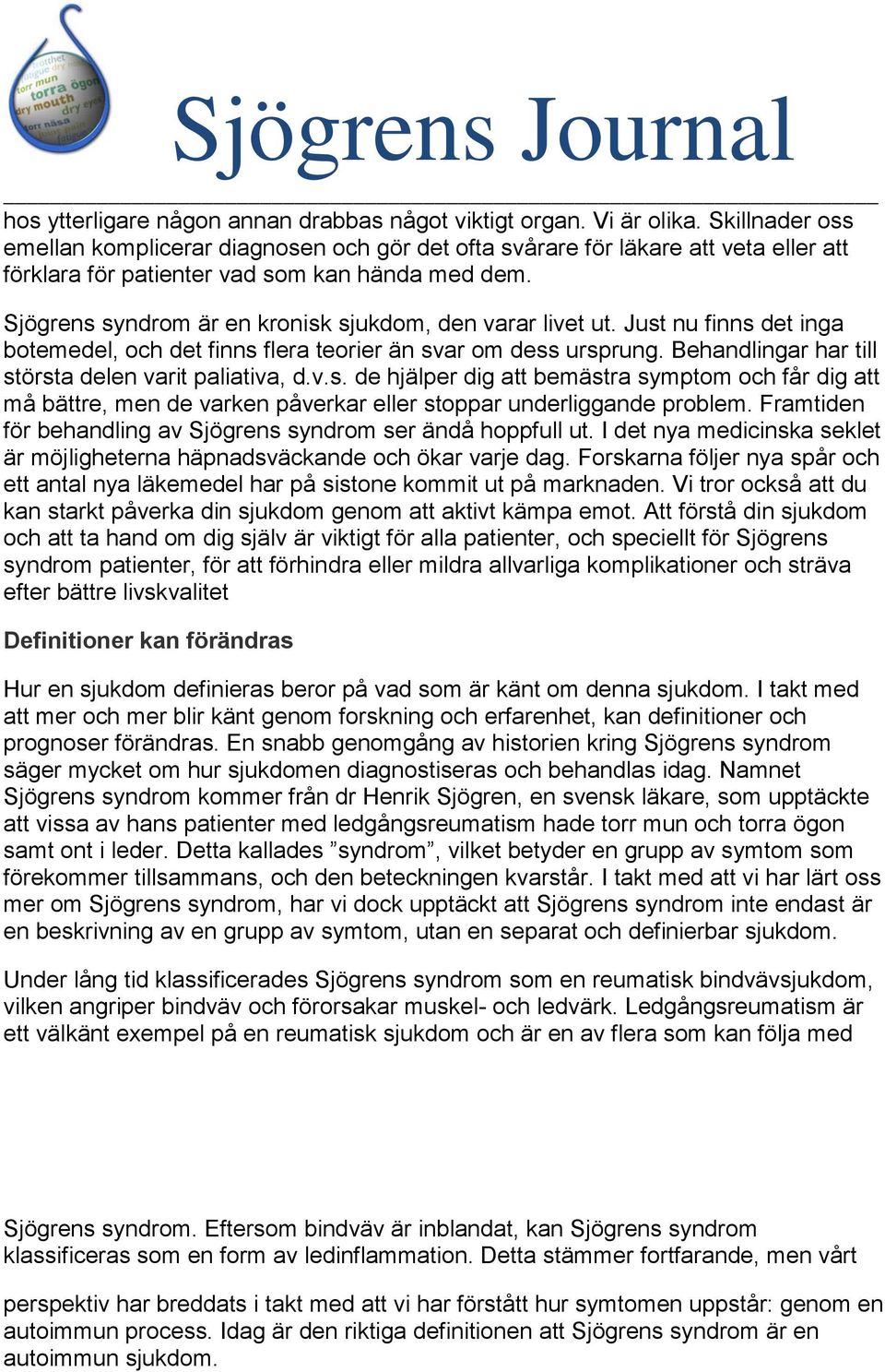 Sjögrens syndrom är en kronisk sjukdom, den varar livet ut. Just nu finns det inga botemedel, och det finns flera teorier än svar om dess ursprung.