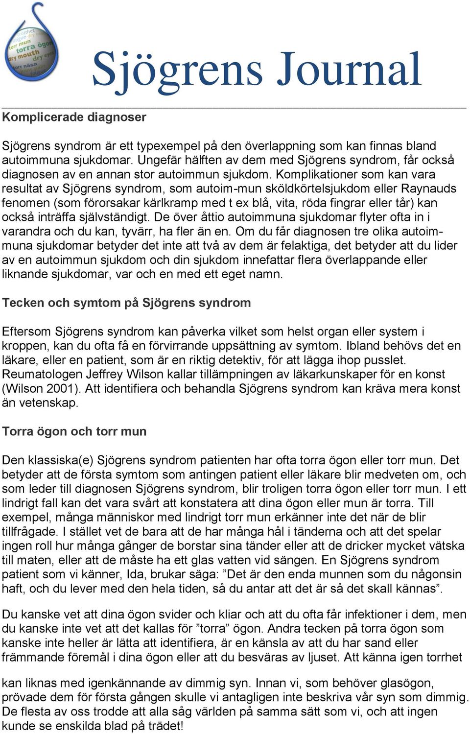 Komplikationer som kan vara resultat av Sjögrens syndrom, som autoim-mun sköldkörtelsjukdom eller Raynauds fenomen (som förorsakar kärlkramp med t ex blå, vita, röda fingrar eller tår) kan också