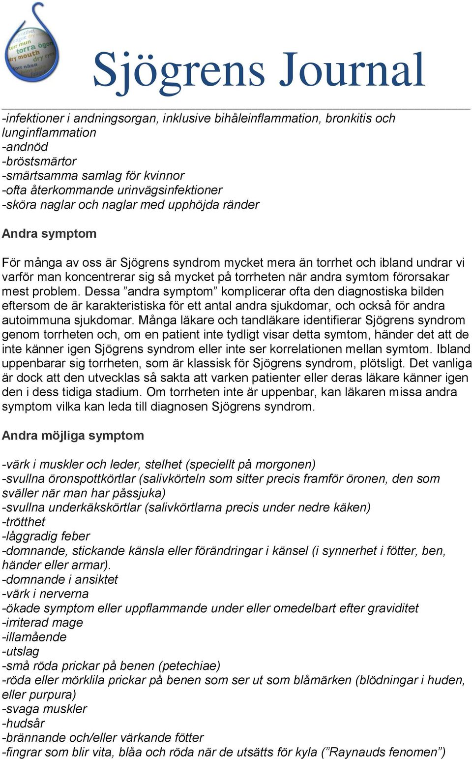 förorsakar mest problem. Dessa andra symptom komplicerar ofta den diagnostiska bilden eftersom de är karakteristiska för ett antal andra sjukdomar, och också för andra autoimmuna sjukdomar.