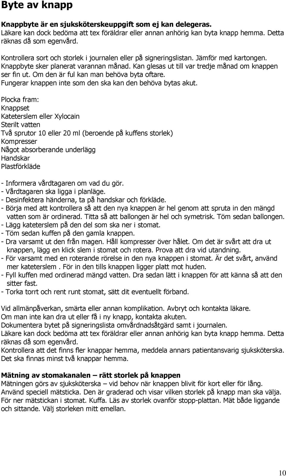 Om den är ful kan man behöva byta oftare. Fungerar knappen inte som den ska kan den behöva bytas akut.