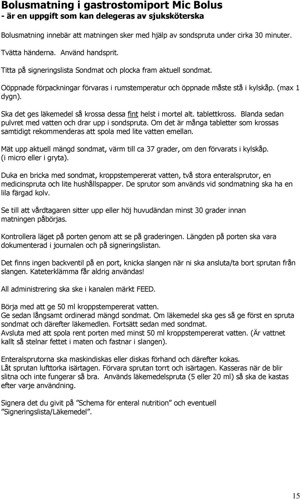 Ska det ges läkemedel så krossa dessa fint helst i mortel alt. tablettkross. Blanda sedan pulvret med vatten och drar upp i sondspruta.
