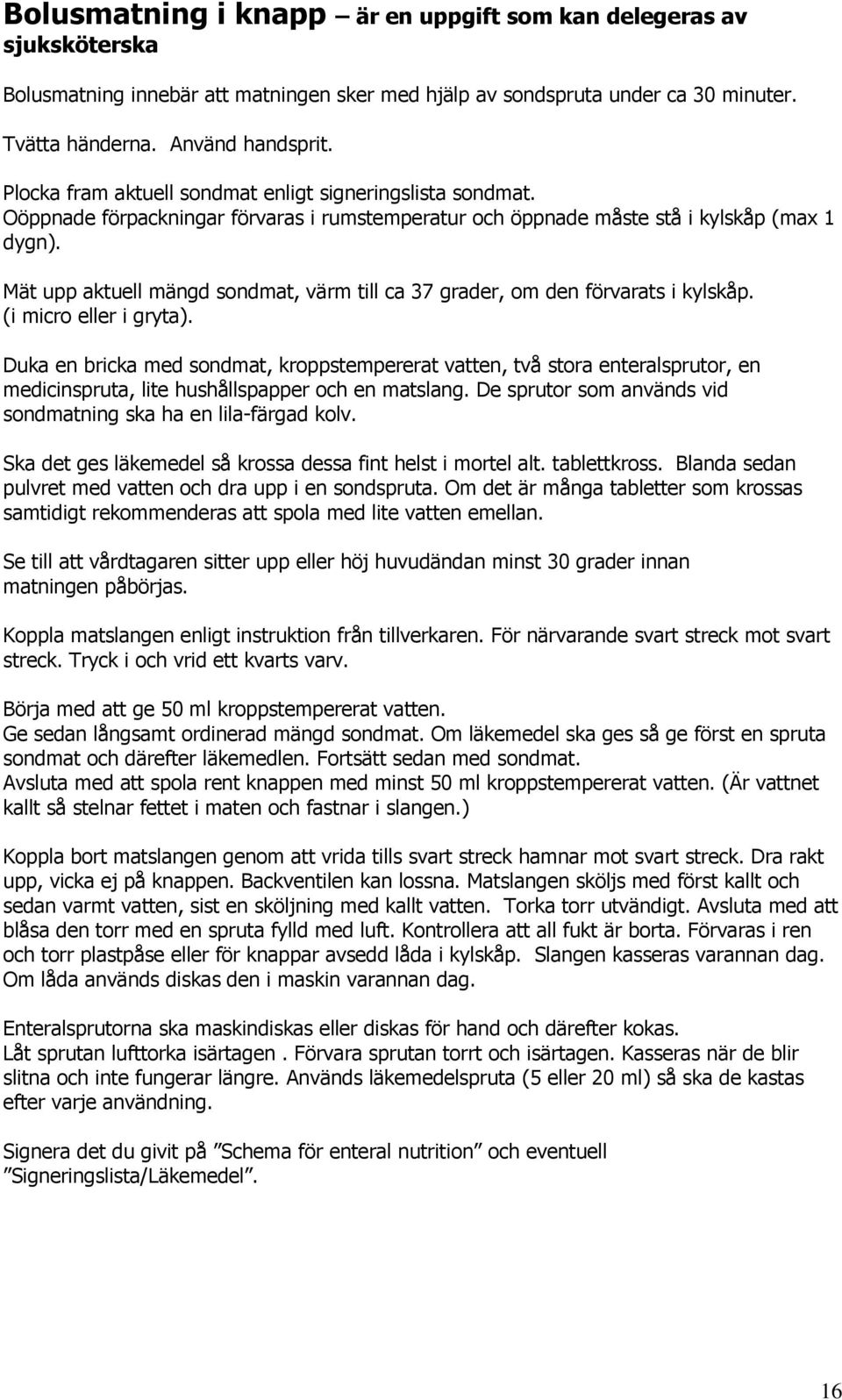 Mät upp aktuell mängd sondmat, värm till ca 37 grader, om den förvarats i kylskåp. (i micro eller i gryta).