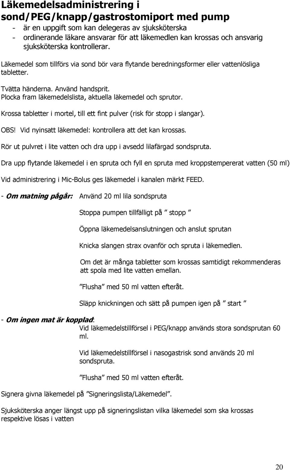 Plocka fram läkemedelslista, aktuella läkemedel och sprutor. Krossa tabletter i mortel, till ett fint pulver (risk för stopp i slangar). OBS! Vid nyinsatt läkemedel: kontrollera att det kan krossas.