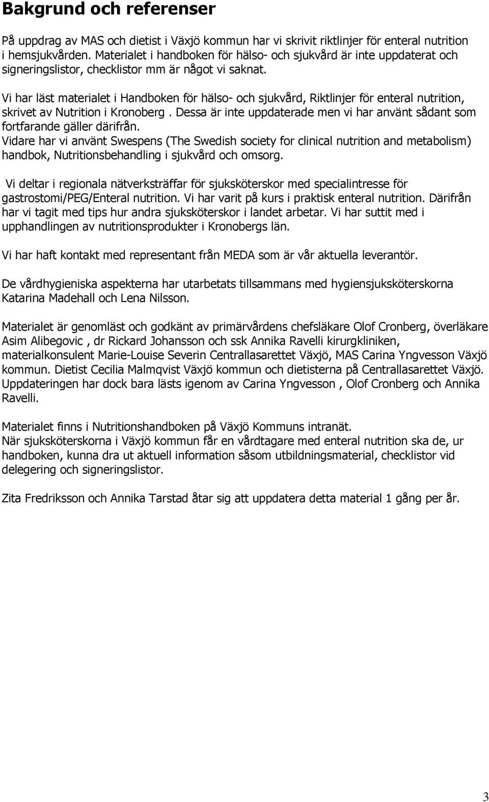 Vi har läst materialet i Handboken för hälso- och sjukvård, Riktlinjer för enteral nutrition, skrivet av Nutrition i Kronoberg.