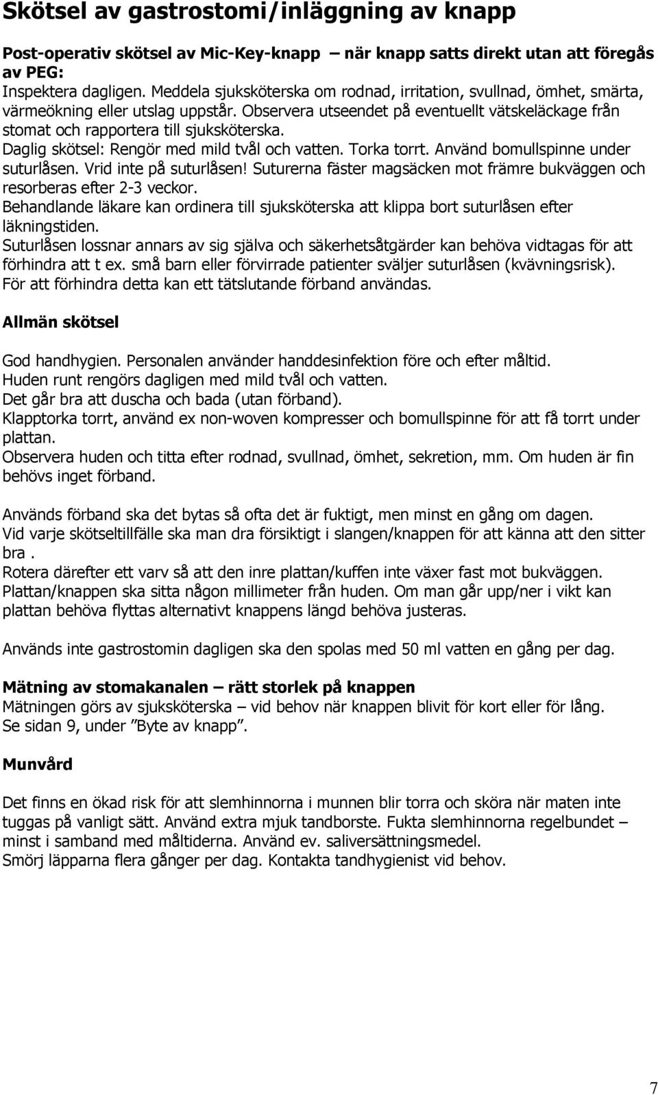 Daglig skötsel: Rengör med mild tvål och vatten. Torka torrt. Använd bomullspinne under suturlåsen. Vrid inte på suturlåsen!