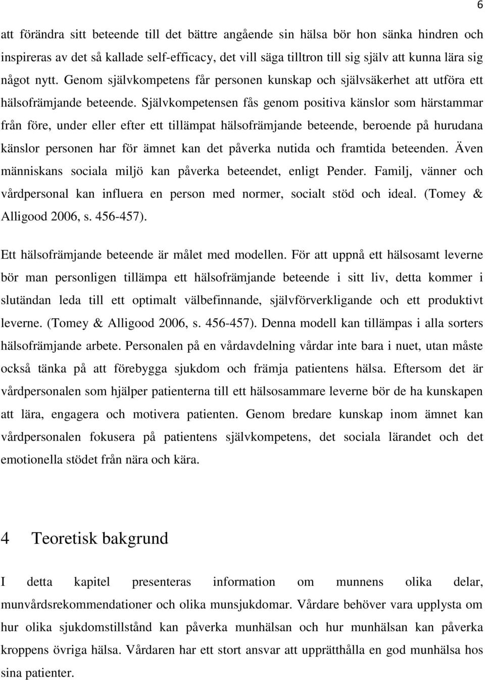 Självkompetensen fås genom positiva känslor som härstammar från före, under eller efter ett tillämpat hälsofrämjande beteende, beroende på hurudana känslor personen har för ämnet kan det påverka