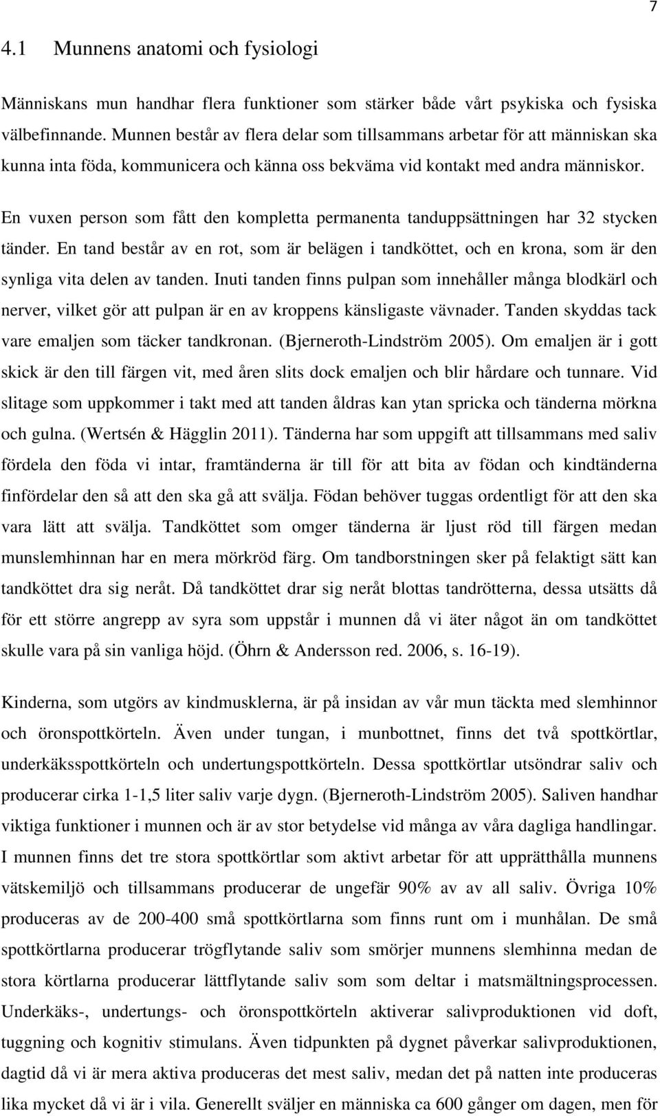 En vuxen person som fått den kompletta permanenta tanduppsättningen har 32 stycken tänder. En tand består av en rot, som är belägen i tandköttet, och en krona, som är den synliga vita delen av tanden.