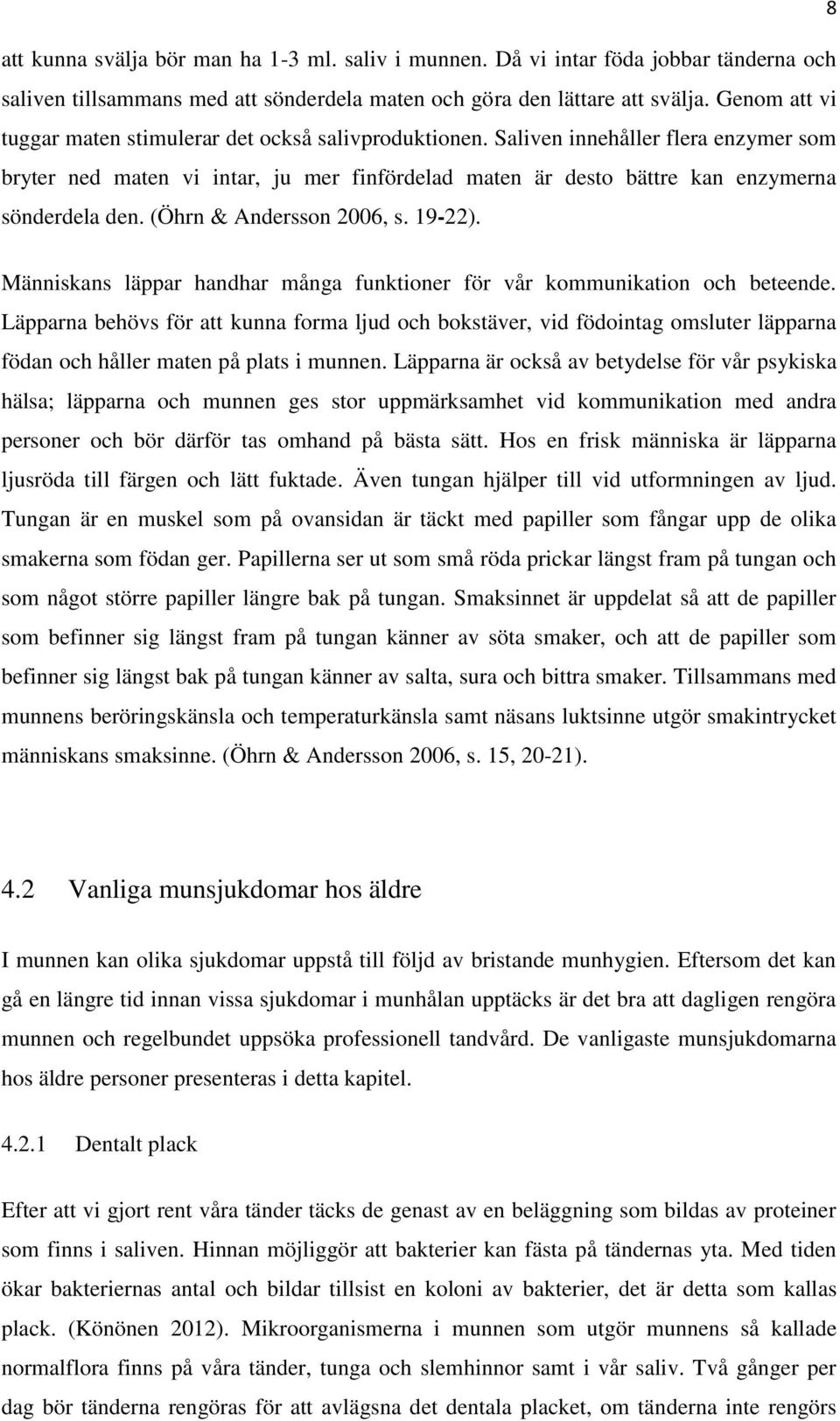 (Öhrn & Andersson 2006, s. 19-22). Människans läppar handhar många funktioner för vår kommunikation och beteende.