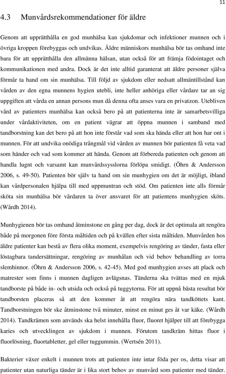 Dock är det inte alltid garanterat att äldre personer själva förmår ta hand om sin munhälsa.