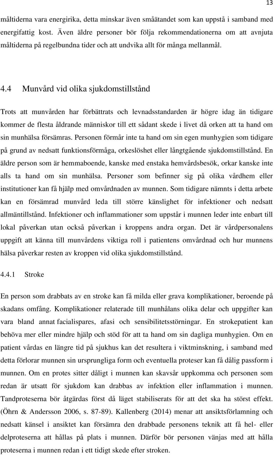 4 Munvård vid olika sjukdomstillstånd Trots att munvården har förbättrats och levnadsstandarden är högre idag än tidigare kommer de flesta åldrande människor till ett sådant skede i livet då orken