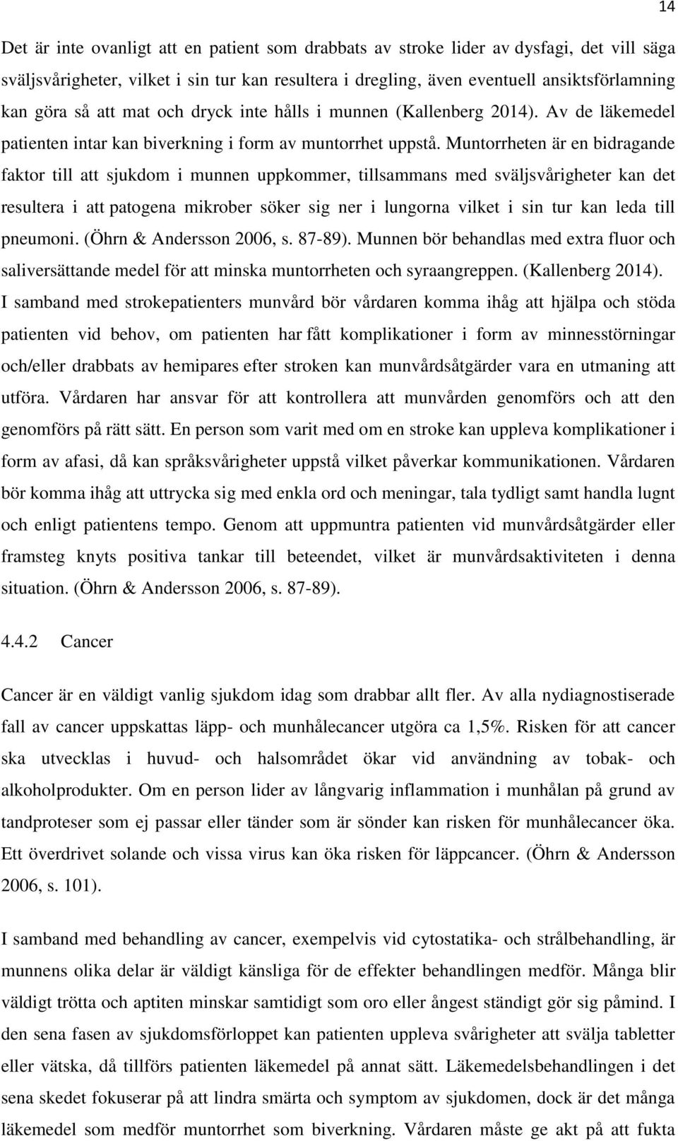 Muntorrheten är en bidragande faktor till att sjukdom i munnen uppkommer, tillsammans med sväljsvårigheter kan det resultera i att patogena mikrober söker sig ner i lungorna vilket i sin tur kan leda