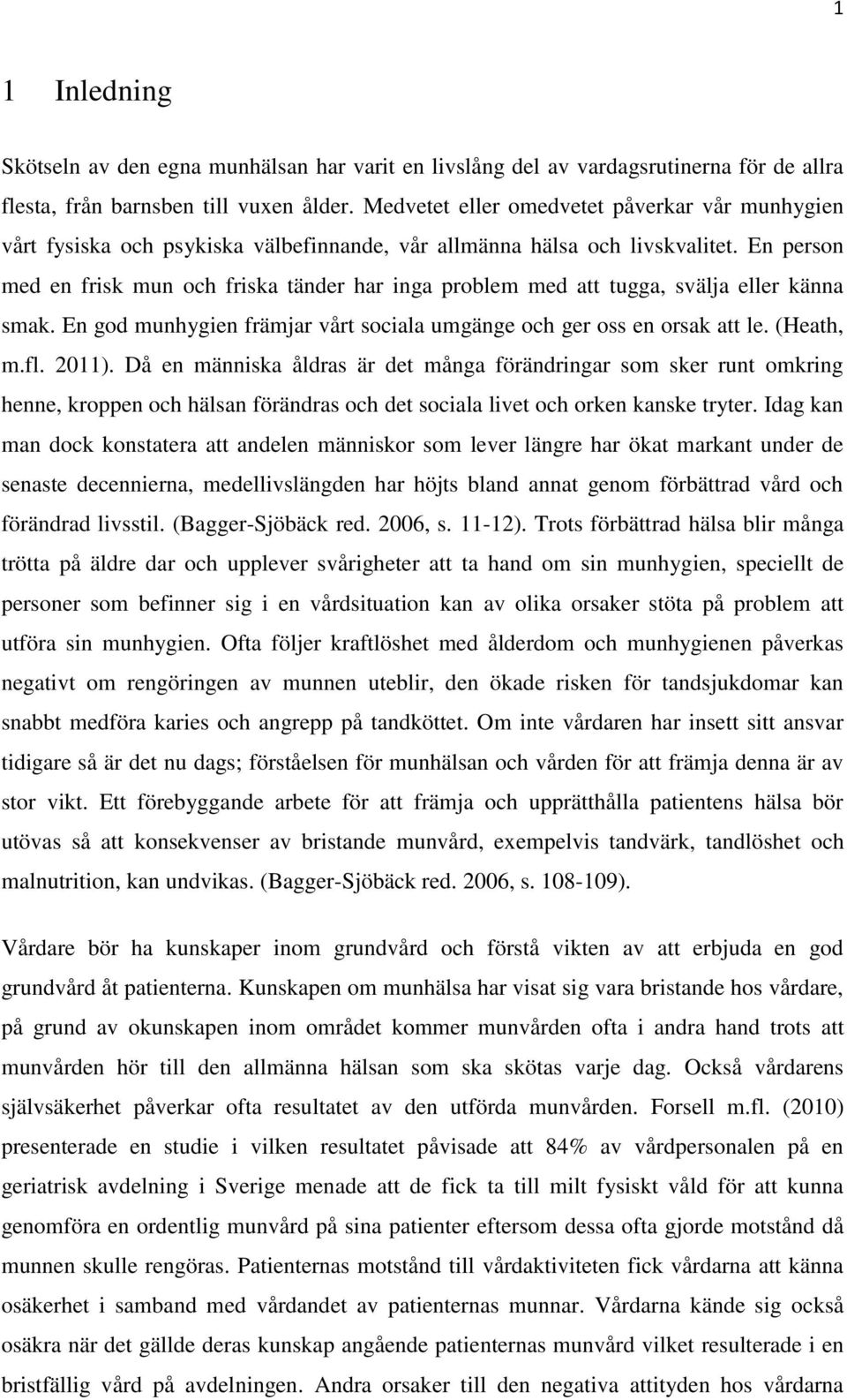 En person med en frisk mun och friska tänder har inga problem med att tugga, svälja eller känna smak. En god munhygien främjar vårt sociala umgänge och ger oss en orsak att le. (Heath, m.fl. 2011).