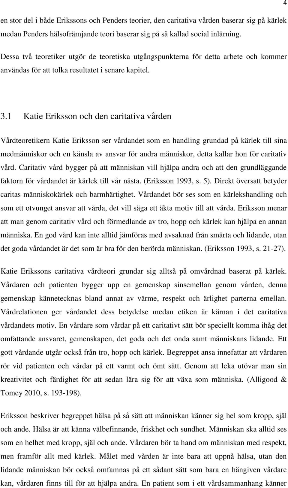 1 Katie Eriksson och den caritativa vården Vårdteoretikern Katie Eriksson ser vårdandet som en handling grundad på kärlek till sina medmänniskor och en känsla av ansvar för andra människor, detta