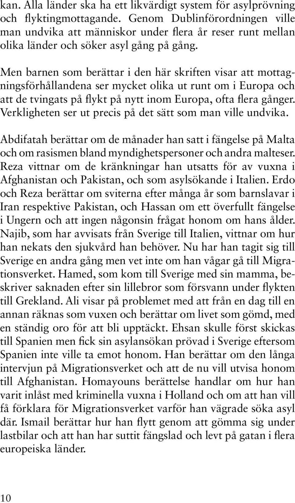 Men barnen som berättar i den här skriften visar att mottagningsförhållandena ser mycket olika ut runt om i Europa och att de tvingats på flykt på nytt inom Europa, ofta flera gånger.