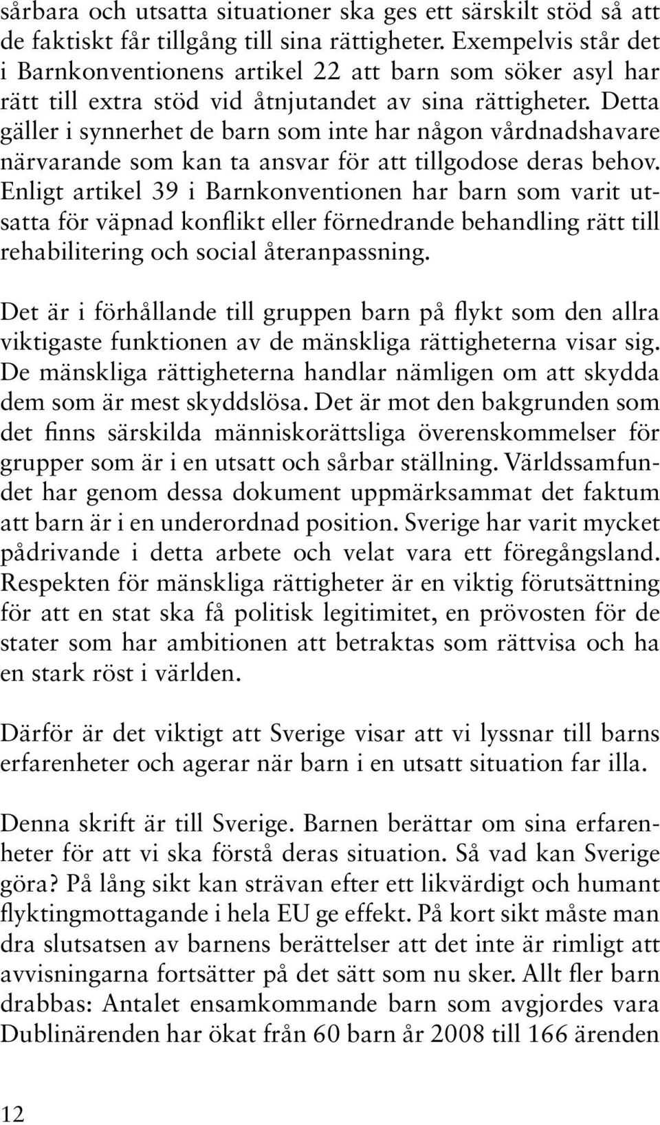 Detta gäller i synnerhet de barn som inte har någon vårdnadshavare närvarande som kan ta ansvar för att tillgodose deras behov.