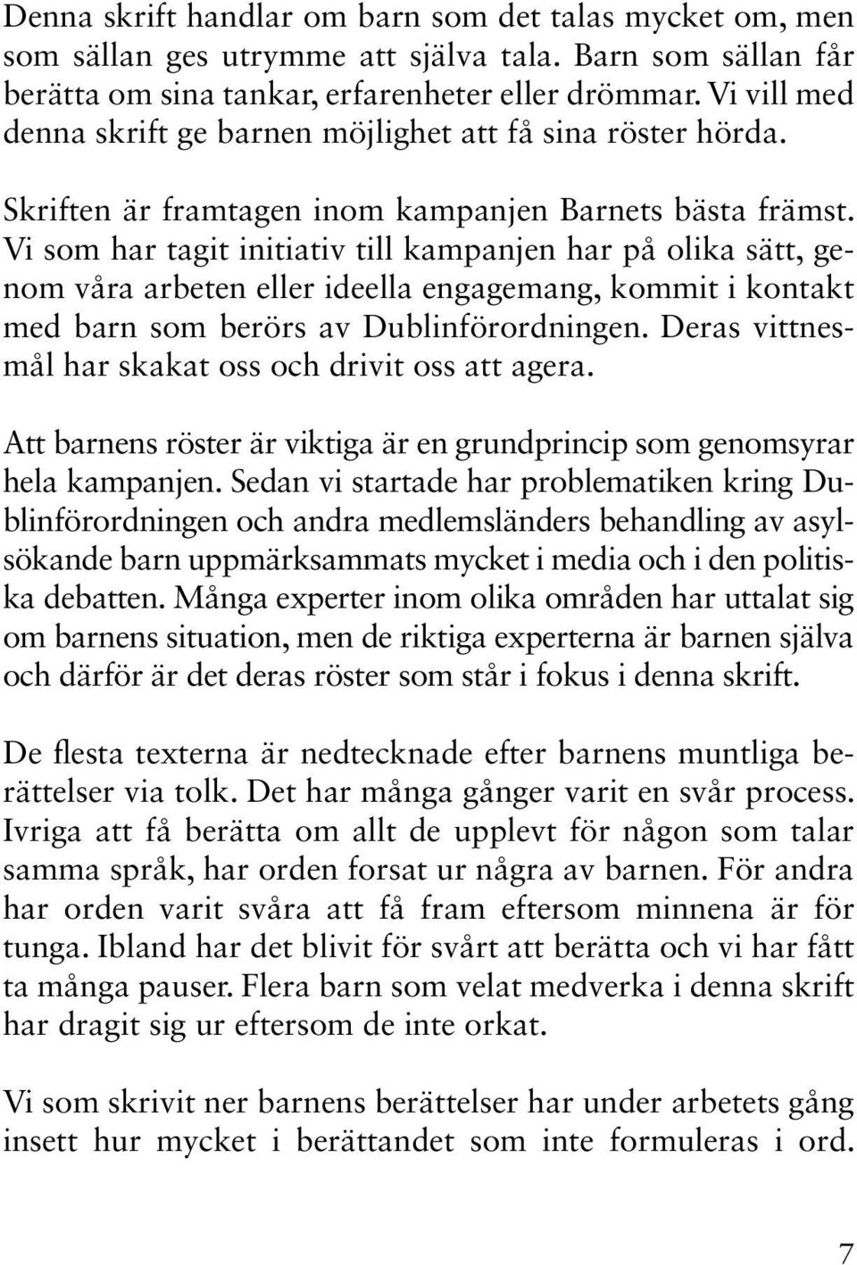 Vi som har tagit initiativ till kampanjen har på olika sätt, genom våra arbeten eller ideella engagemang, kommit i kontakt med barn som berörs av Dublinförordningen.