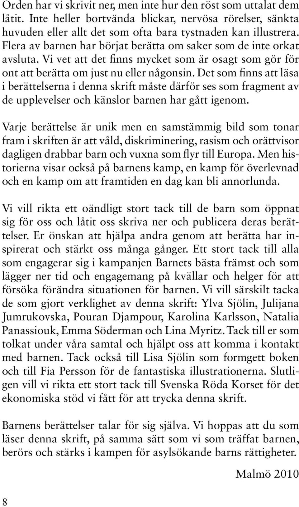 Det som finns att läsa i berättelserna i denna skrift måste därför ses som fragment av de upplevelser och känslor barnen har gått igenom.
