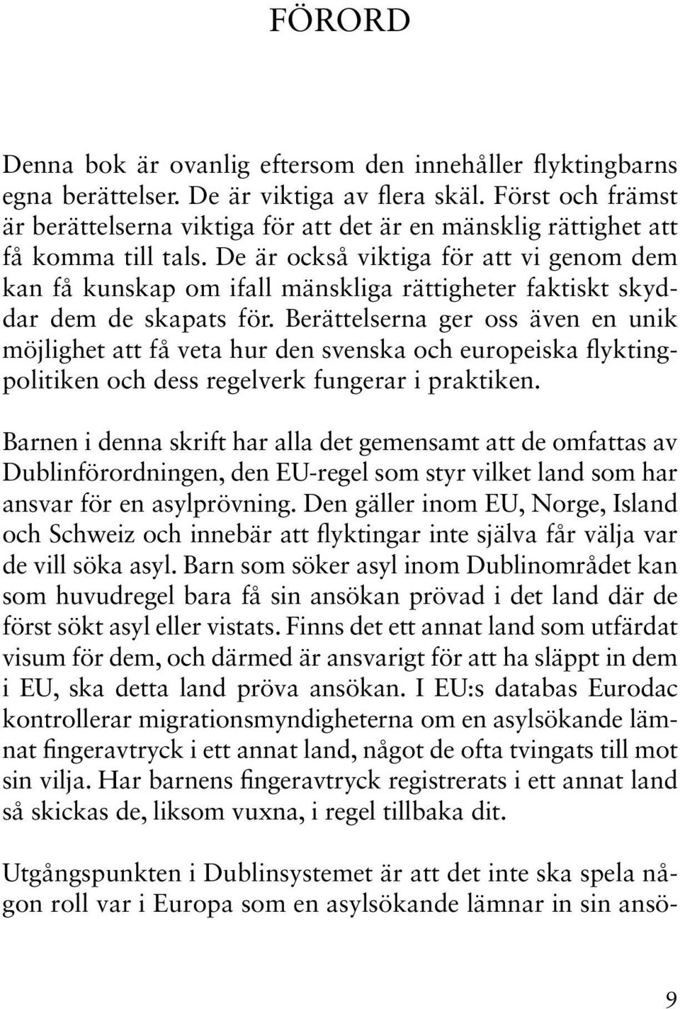 De är också viktiga för att vi genom dem kan få kunskap om ifall mänskliga rättigheter faktiskt skyddar dem de skapats för.