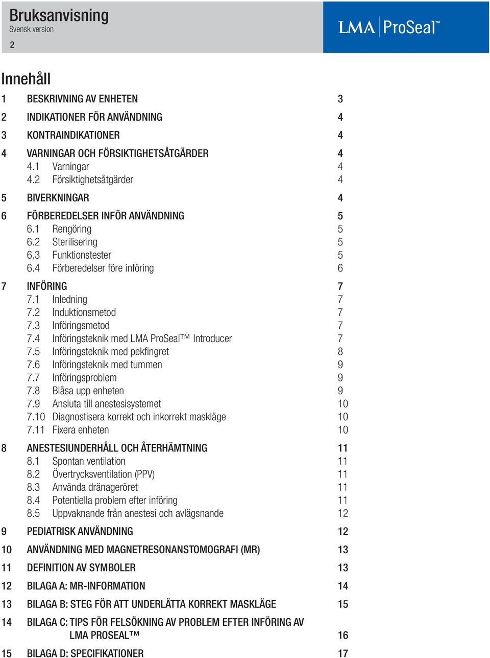 1 Inledning 7 7.2 Induktionsmetod 7 7.3 Införingsmetod 7 7.4 Införingsteknik med LMA ProSeal Introducer 7 7.5 Införingsteknik med pekfingret 8 7.6 Införingsteknik med tummen 9 7.