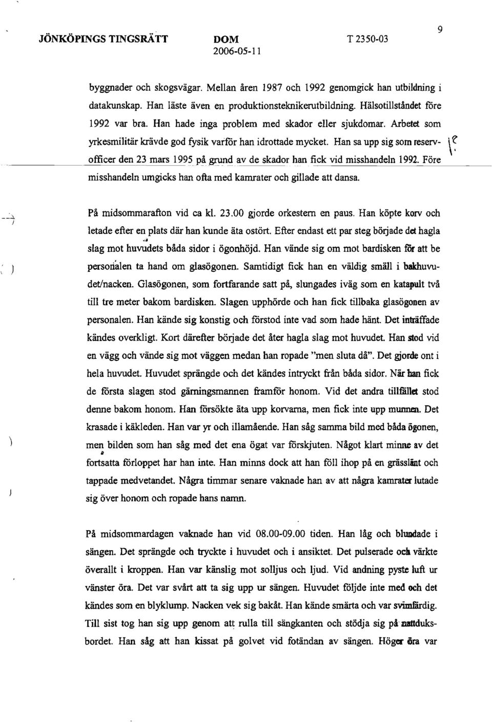 Han sa upp sig som reserv- \ ~ officer den 23 mars 199?_~p~ ~nd av de skador han fick vid misshandeln 1992. Före misshandeln umgicks han ofta med kamrater och gillade att dansa.