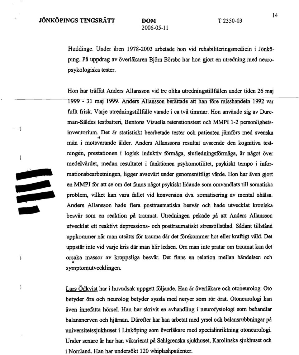 Hon har träffat Anders Allansson vid tre olika utredningstillfållen under tiden 26 maj 1-g99---=-31 ma] 19~-9:-Aiiaers-Allansson berättade att han före misshandeln 1992 var fullt frisk.