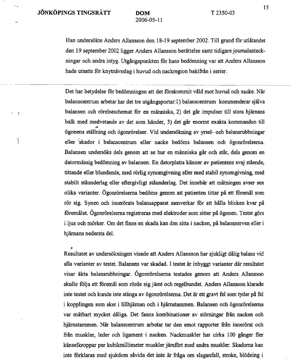 Utgångspunkten för hans bedömning var att Anders Allansson hade utsatts för knytnävsslag i huvud och nackregion bakifrån i serier.