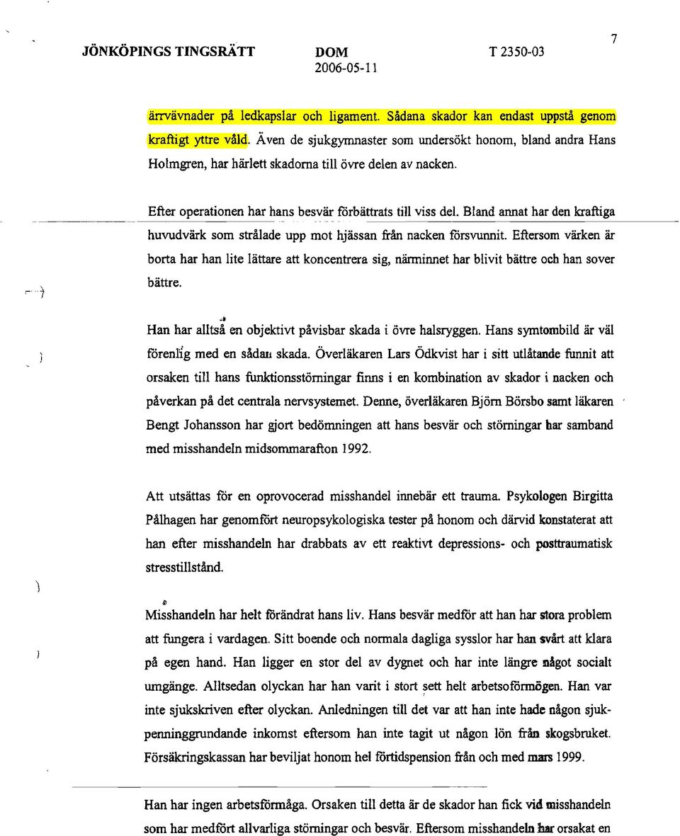 Bland annat har den kraftiga - ~ - - --- - -- huvudvärk som strålade upp mot hjässan från nacken forsvunnit.