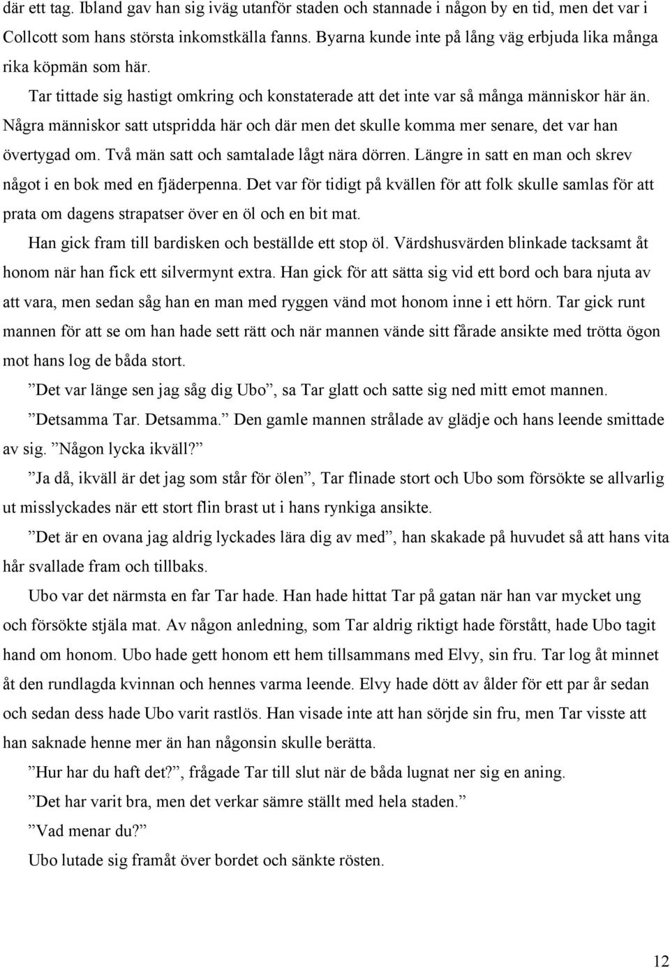 Några människor satt utspridda här och där men det skulle komma mer senare, det var han övertygad om. Två män satt och samtalade lågt nära dörren.