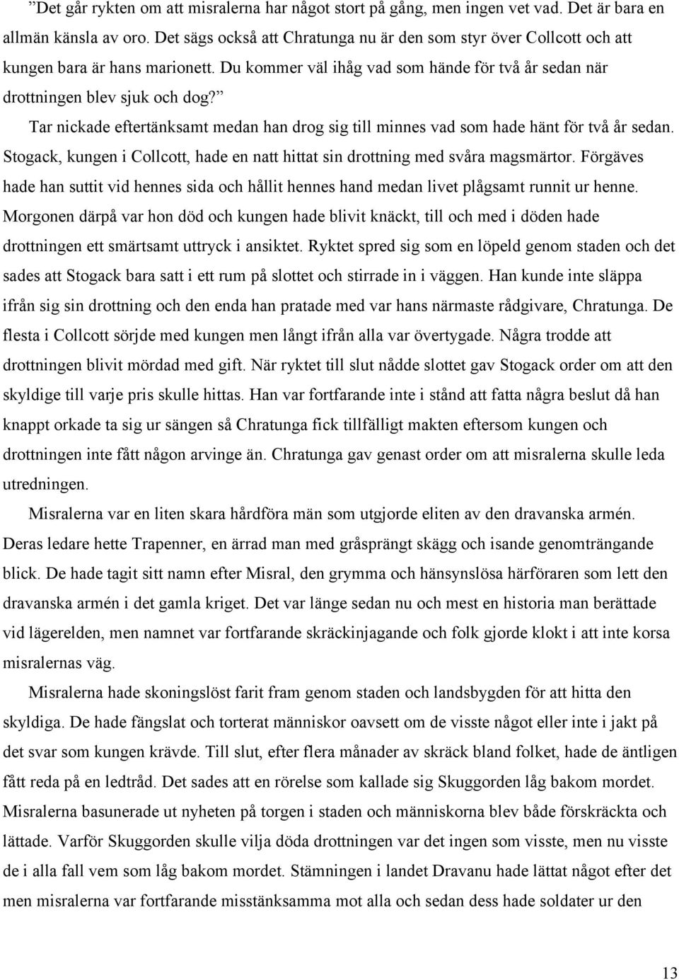 Tar nickade eftertänksamt medan han drog sig till minnes vad som hade hänt för två år sedan. Stogack, kungen i Collcott, hade en natt hittat sin drottning med svåra magsmärtor.