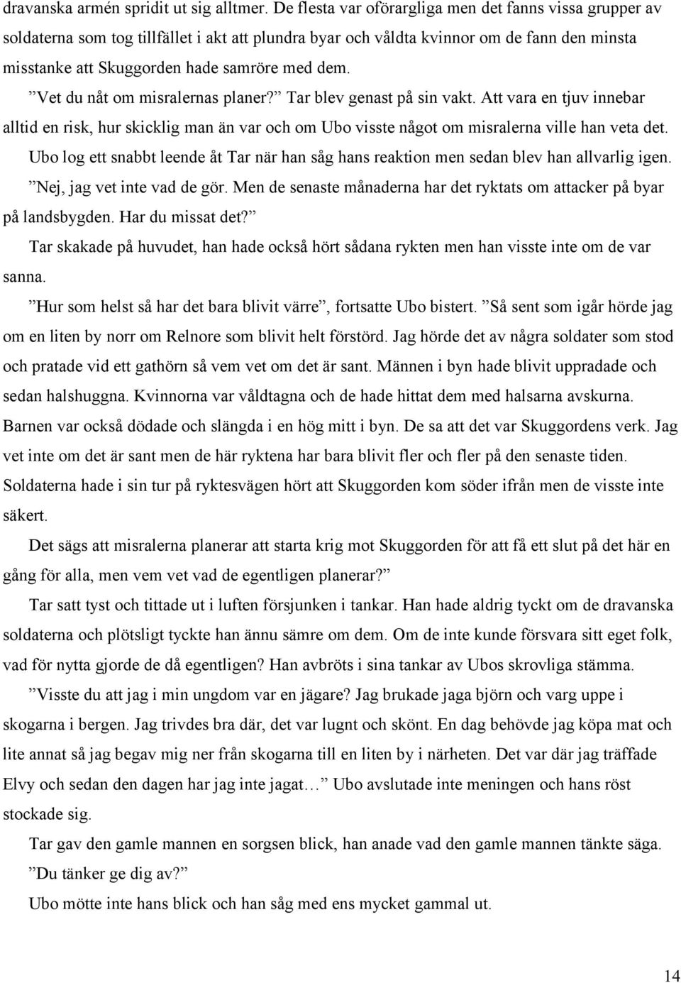 Vet du nåt om misralernas planer? Tar blev genast på sin vakt. Att vara en tjuv innebar alltid en risk, hur skicklig man än var och om Ubo visste något om misralerna ville han veta det.