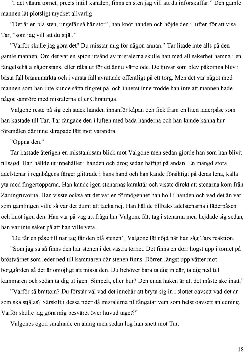 Tar litade inte alls på den gamle mannen. Om det var en spion utsänd av misralerna skulle han med all säkerhet hamna i en fängelsehåla någonstans, eller råka ut för ett ännu värre öde.