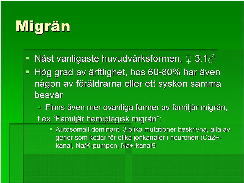 familjär r migrän, t ex Familjär hemiplegisk migrän : Autosomalt dominant, 3 olika mutationer