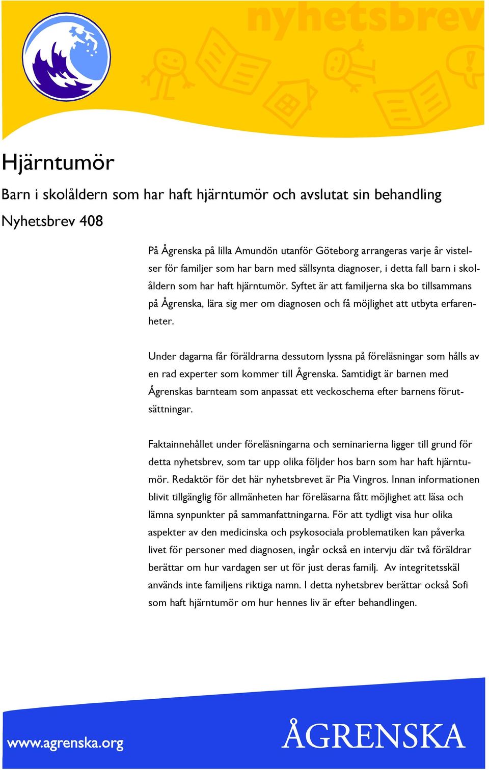 Syftet är att familjerna ska bo tillsammans på Ågrenska, lära sig mer om diagnosen och få möjlighet att utbyta erfarenheter.