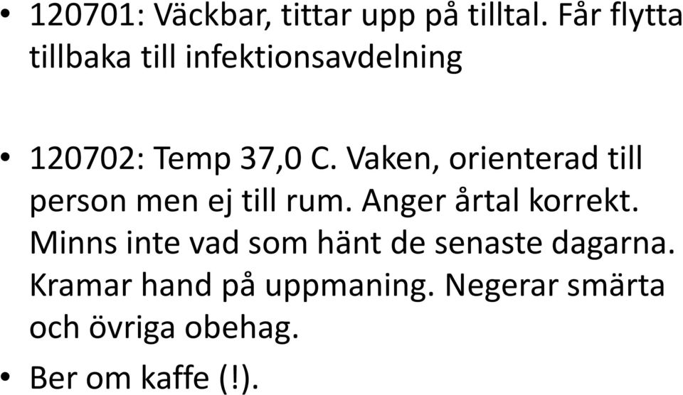 Vaken, orienterad till person men ej till rum. Anger årtal korrekt.