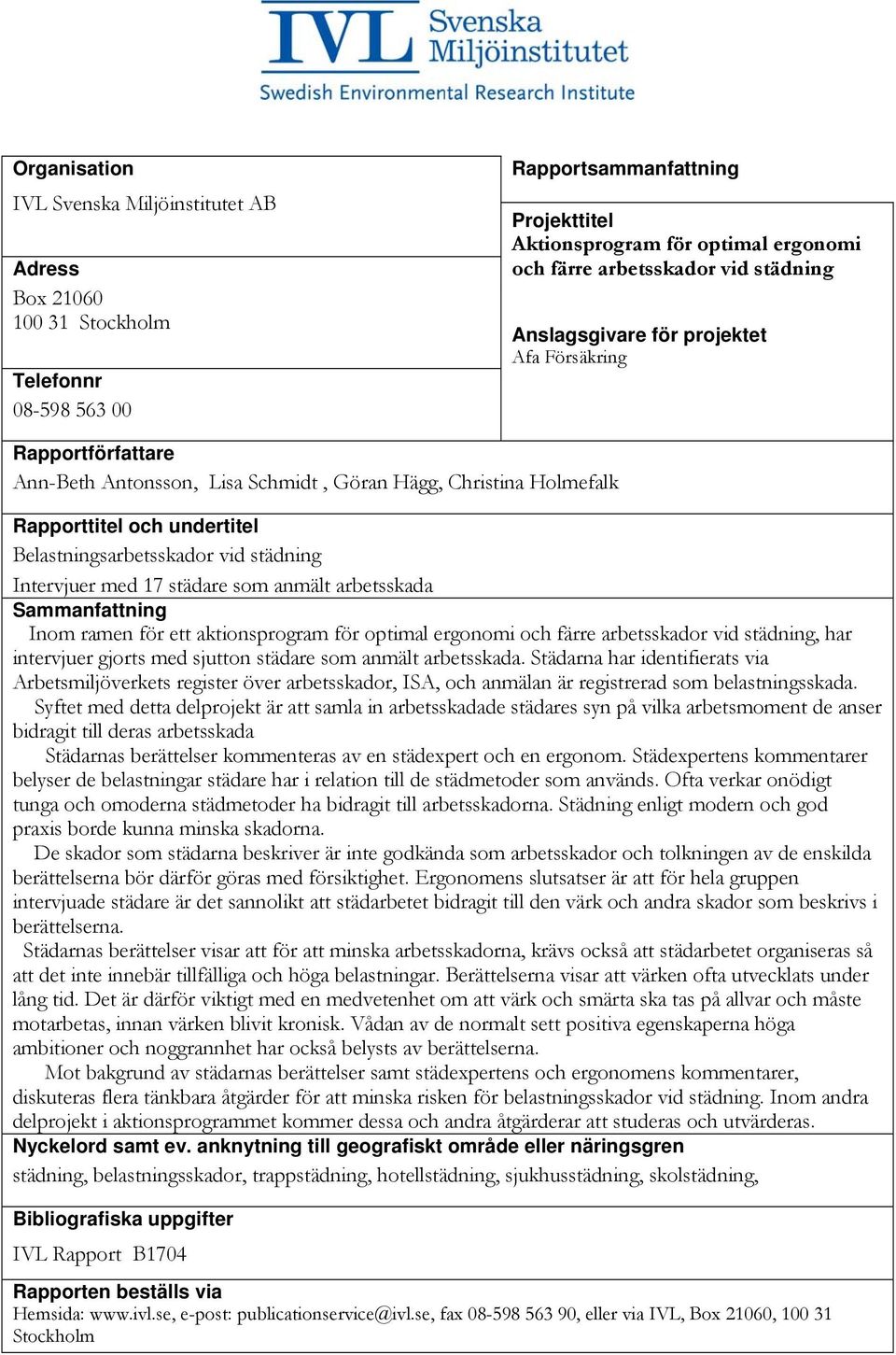 städning Sammanfattning Inom ramen för ett aktionsprogram för optimal ergonomi och färre arbetsskador vid städning, har intervjuer gjorts med sjutton städare som anmält arbetsskada.