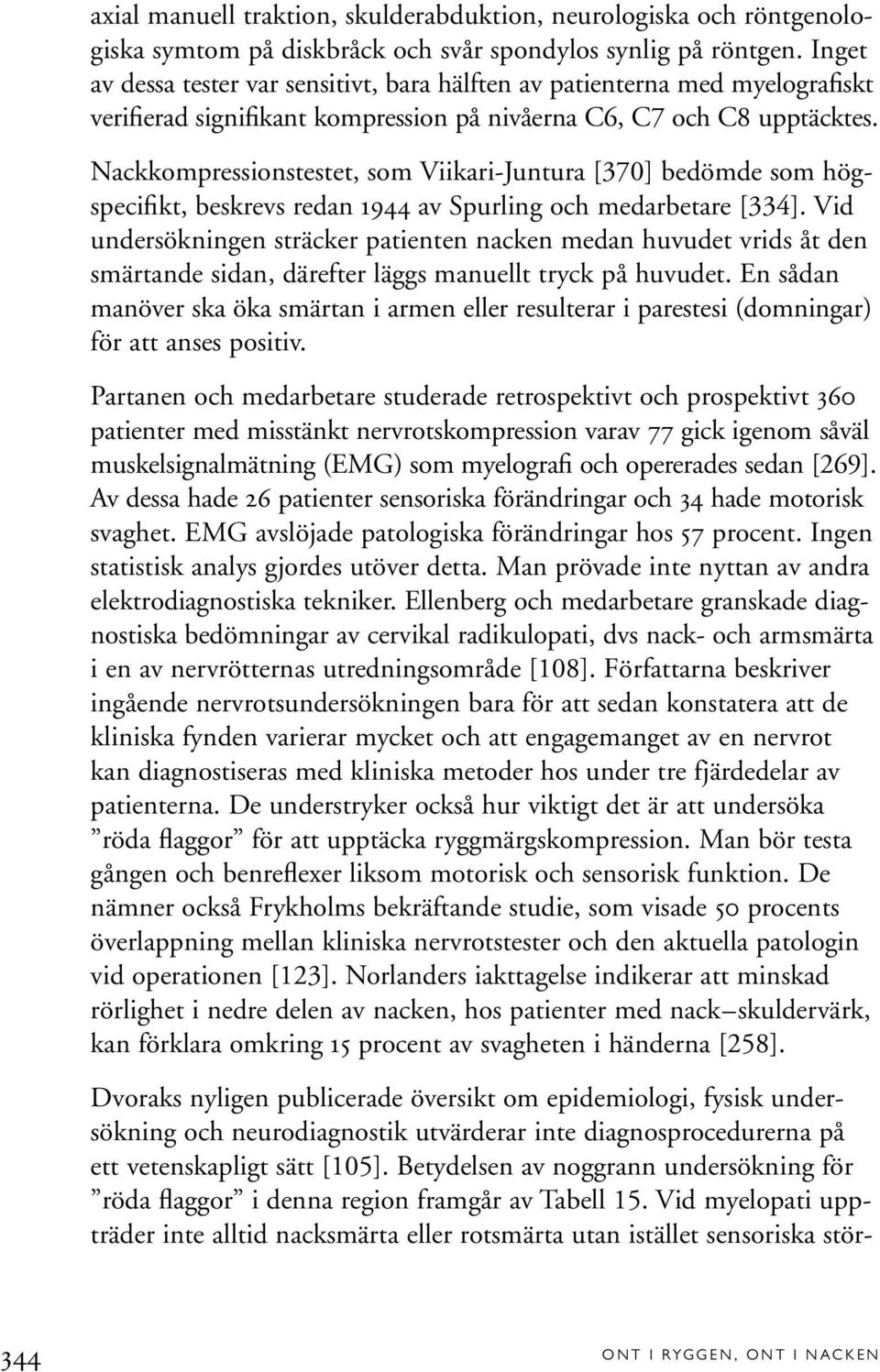 Nackkompressionstestet, som Viikari-Juntura [370] bedömde som högspecifikt, beskrevs redan 1944 av Spurling och medarbetare [334].