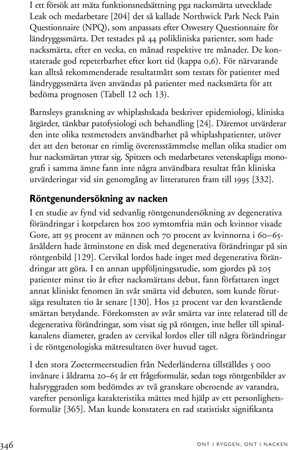 För närvarande kan alltså rekommenderade resultatmått som testats för patienter med ländryggssmärta även användas på patienter med nacksmärta för att bedöma prognosen (Tabell 12 och 13).