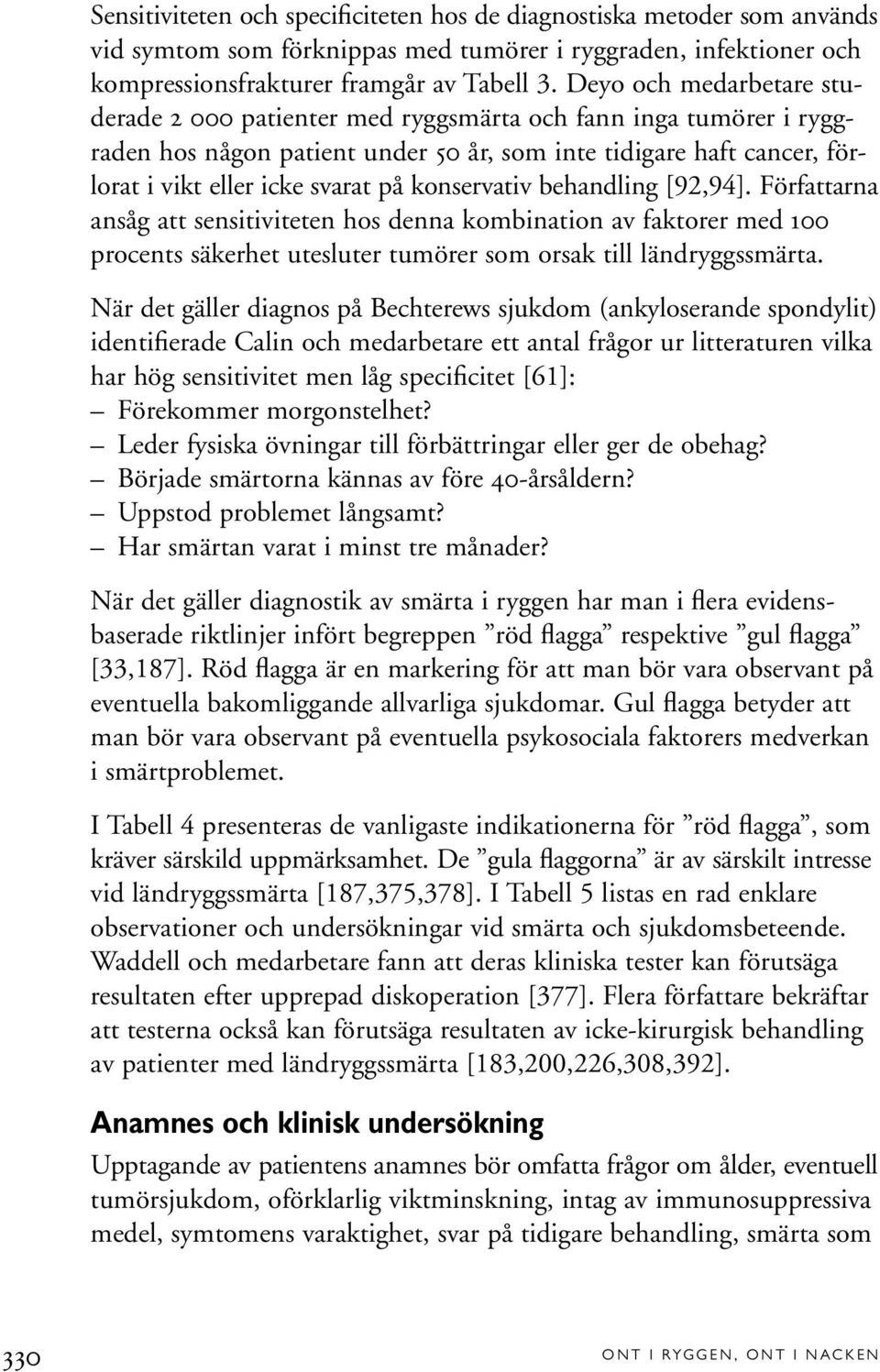 konservativ behandling [92,94]. Författarna ansåg att sensitiviteten hos denna kombination av faktorer med 100 procents säkerhet utesluter tumörer som orsak till ländryggssmärta.