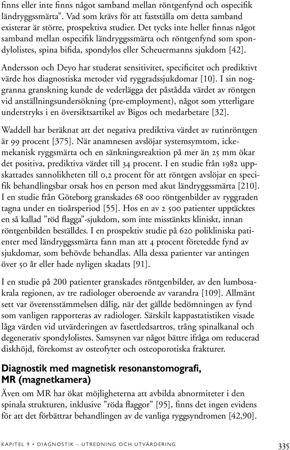 Andersson och Deyo har studerat sensitivitet, specificitet och prediktivt värde hos diagnostiska metoder vid ryggradssjukdomar [10].