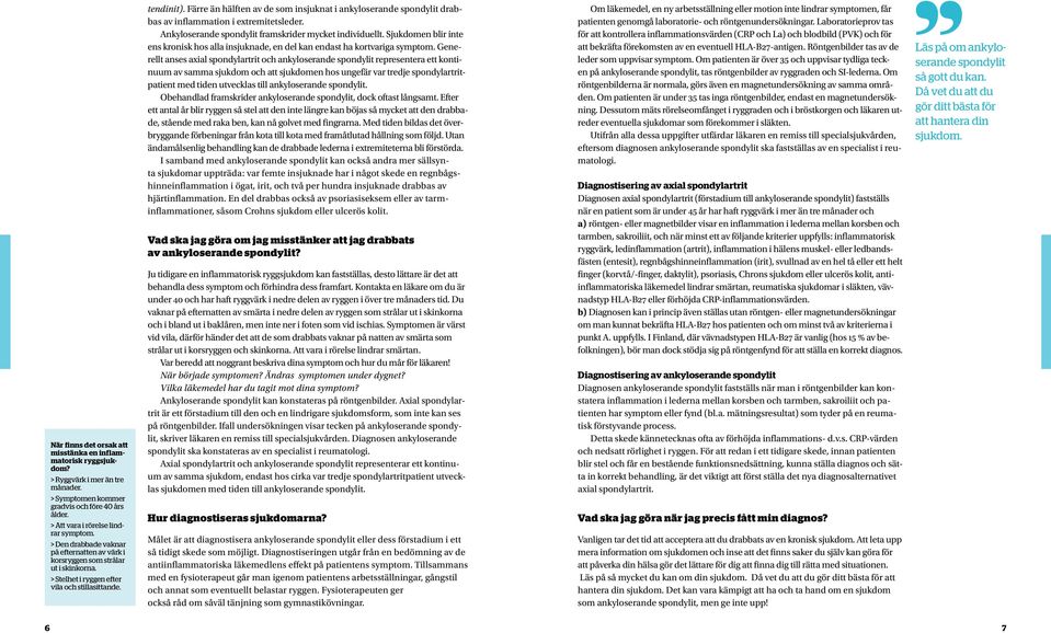 Färre än hälften av de som insjuknat i ankyloserande spondylit drabbas av inflammation i extremitetsleder. Ankyloserande spondylit framskrider mycket individuellt.