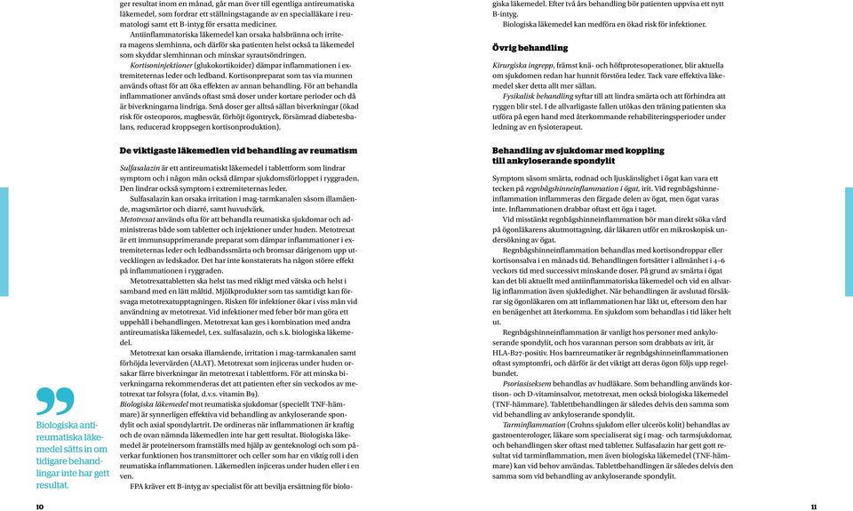 Kortisoninjektioner (glukokortikoider) dämpar inflammationen i extremiteternas leder och ledband. Kortisonpreparat som tas via munnen används oftast för att öka effekten av annan behandling.