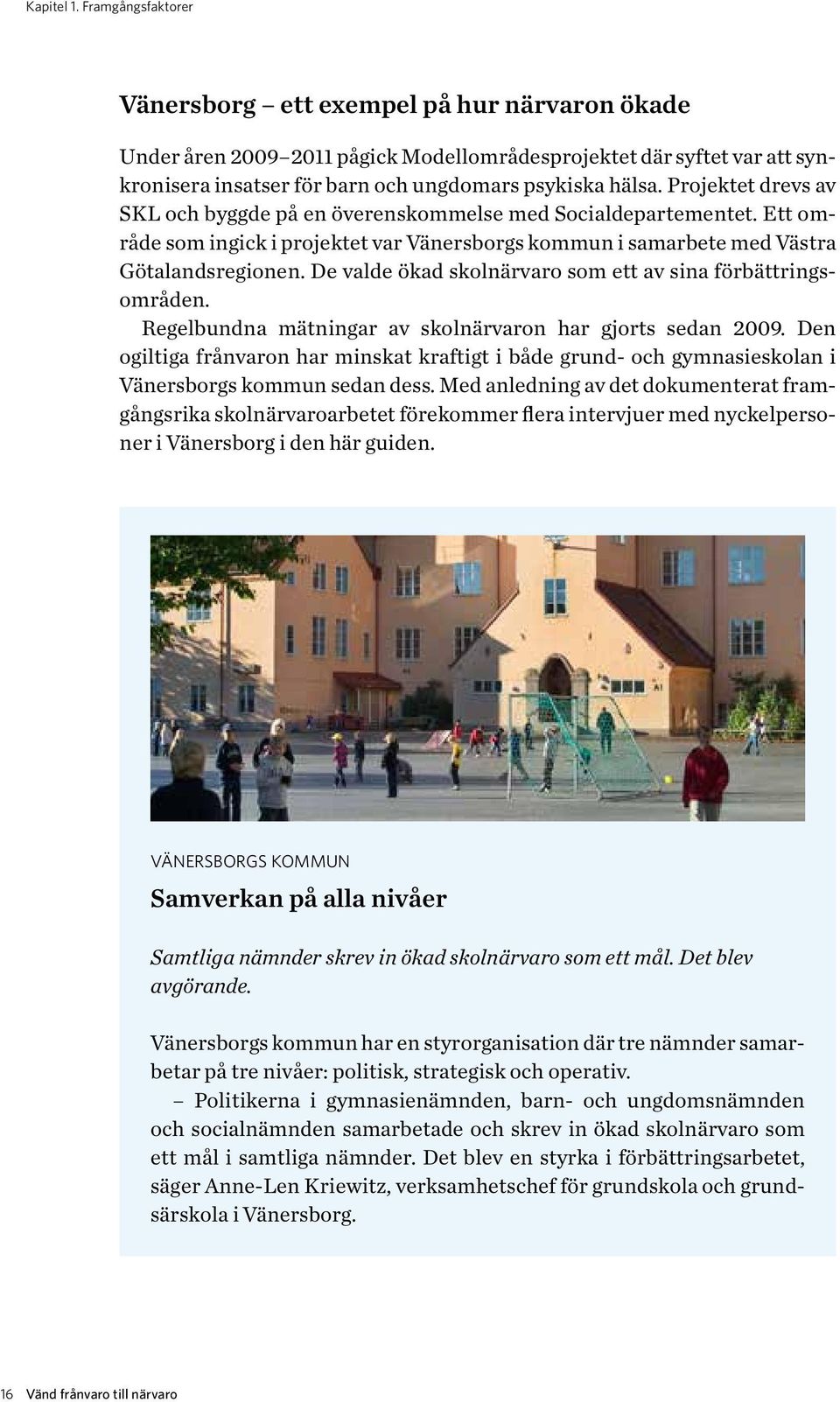 Projektet drevs av SKL och byggde på en överenskommelse med Socialdepartementet. Ett område som ingick i projektet var Vänersborgs kommun i samarbete med Västra Götalandsregionen.