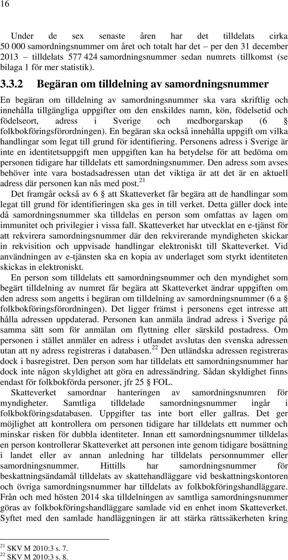 3.2 Begäran om tilldelning av samordningsnummer En begäran om tilldelning av samordningsnummer ska vara skriftlig och innehålla tillgängliga uppgifter om den enskildes namn, kön, födelsetid och