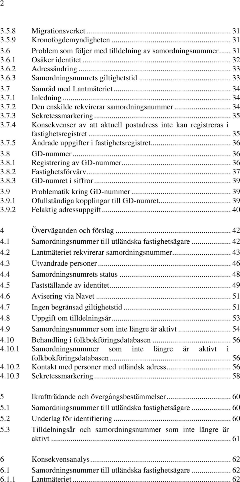 .. 35 3.7.5 Ändrade uppgifter i fastighetsregistret... 36 3.8 GD-nummer... 36 3.8.1 Registrering av GD-nummer... 36 3.8.2 Fastighetsförvärv... 37 3.8.3 GD-numret i siffror... 39 3.