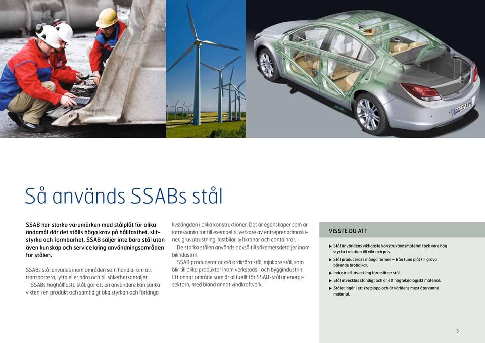 SSABs stål används inom områden som handlar om att transportera, lyfta eller bära och till säkerhetsdetaljer.