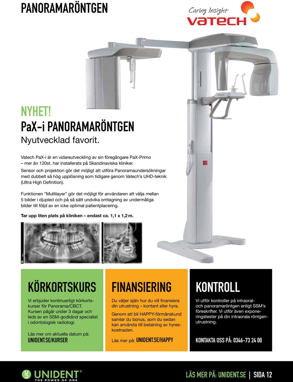 Funktionen Multilayer gör det möjligt för användaren att välja mellan 5 bilder i djupled och på så sätt undvika omtagning av undermåliga bilder till följd av en icke optimal patientplacering.