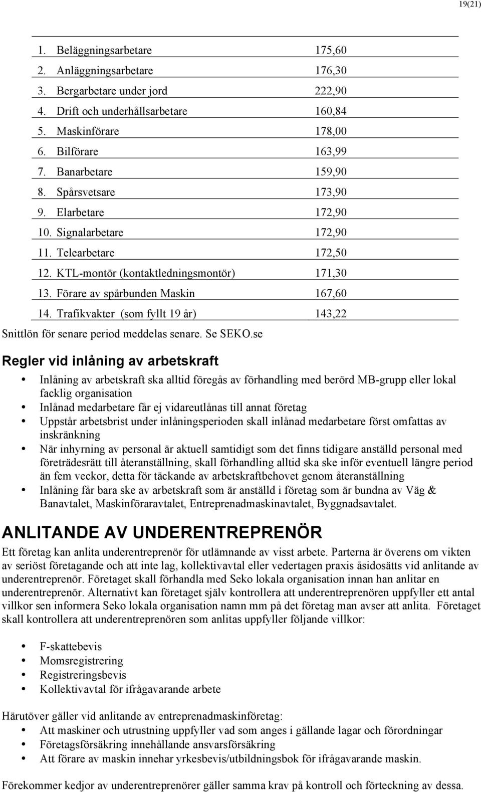 Förare av spårbunden Maskin 167,60 14. Trafikvakter (som fyllt 19 år) 143,22 Snittlön för senare period meddelas senare. Se SEKO.