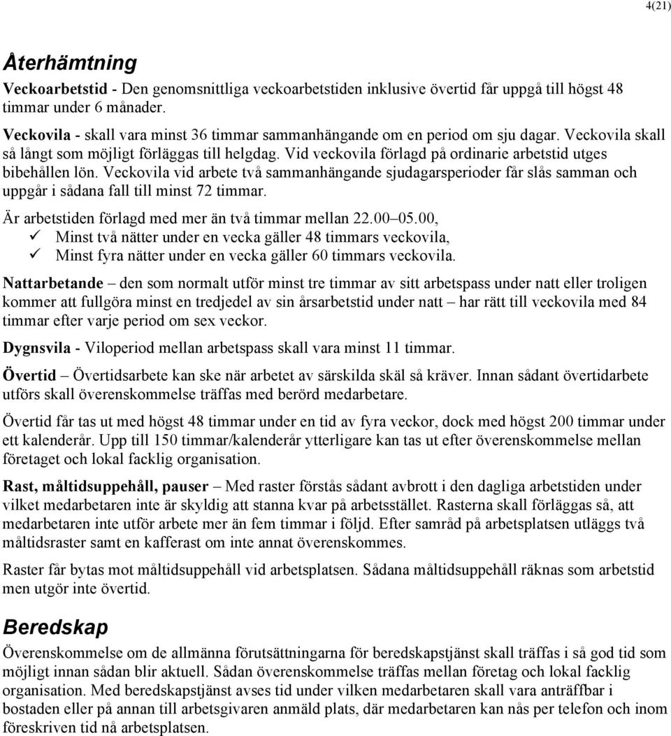 Vid veckovila förlagd på ordinarie arbetstid utges bibehållen lön. Veckovila vid arbete två sammanhängande sjudagarsperioder får slås samman och uppgår i sådana fall till minst 72 timmar.